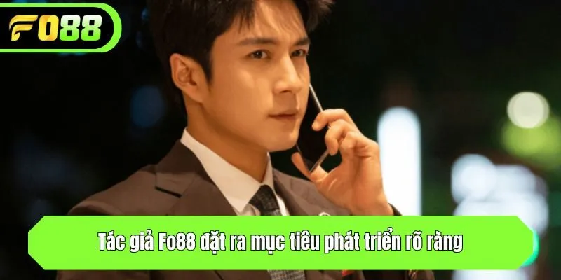 Tác giả Fo88 đặt ra mục tiêu phát triển rõ ràng
