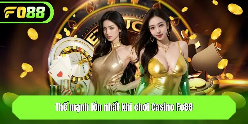 Thế mạnh lớn nhất khi chơi Casino Fo88
